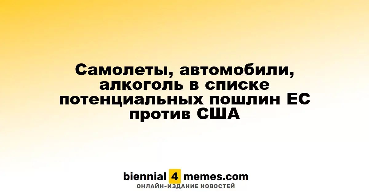 Cамолеты, автомобили, алкоголь в списке потенциальных пошлин ЕС против США
