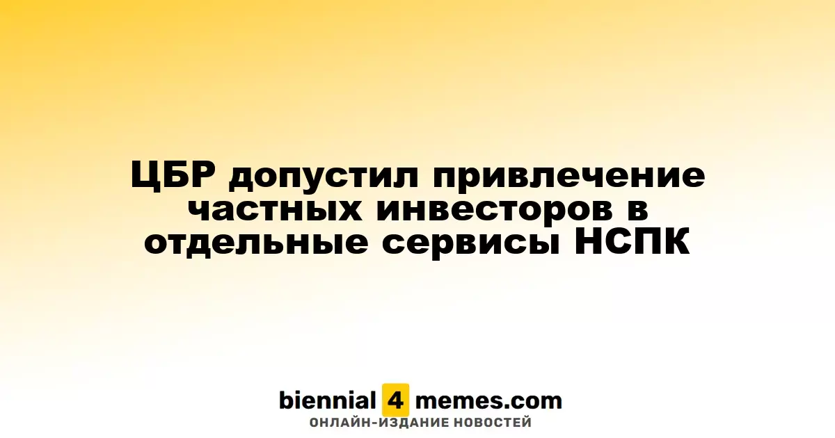 ЦБР допустил привлечение частных инвесторов в отдельные сервисы НСПК