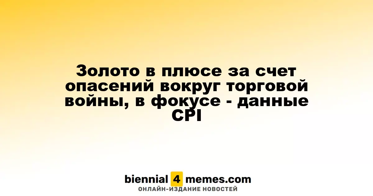 Золото в плюсе за счет опасений вокруг торговой войны, в фокусе - данные CPI
