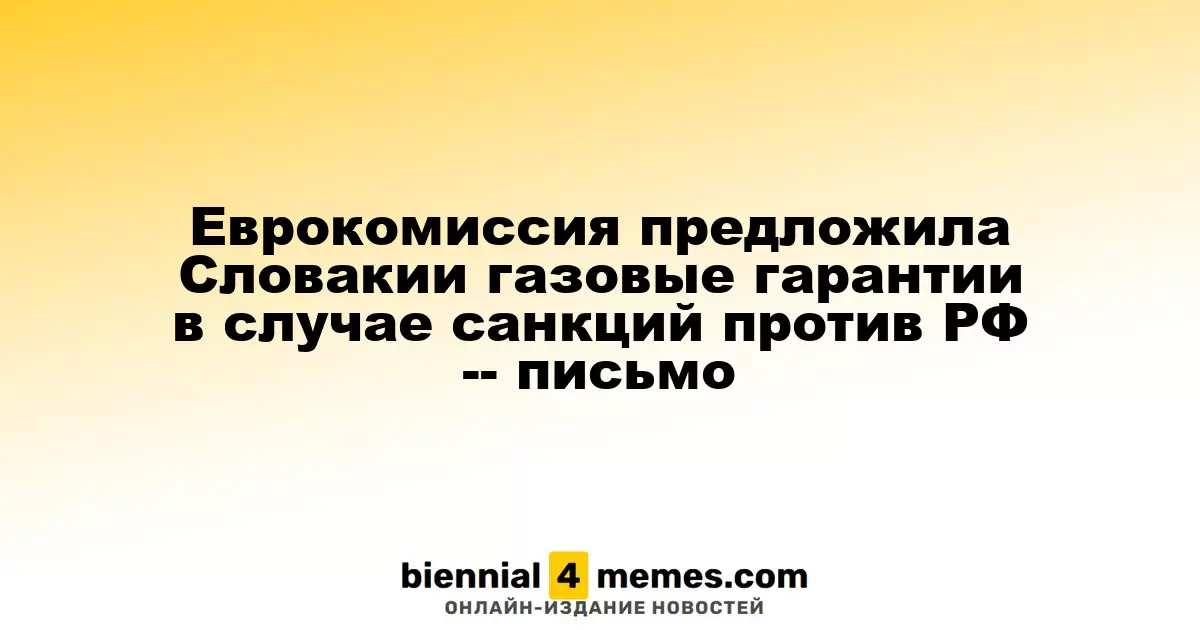 Еврокомиссия предложила Словакии газовые гарантии в случае санкций против РФ -- письмо