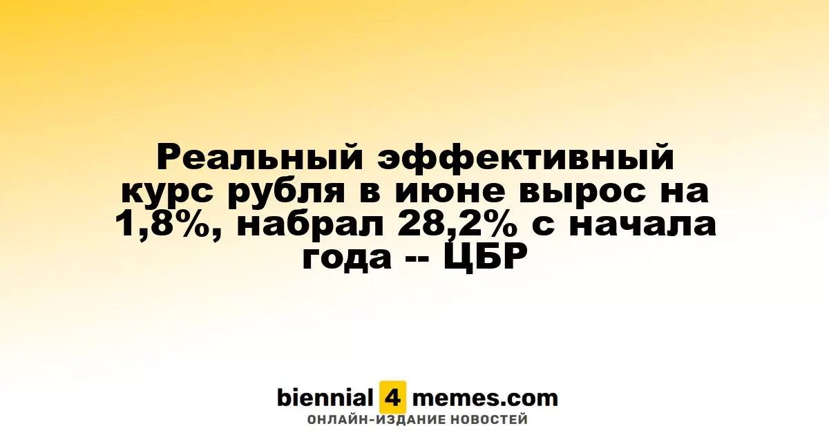 Реальный эффективный курс рубля в июне вырос на 1,8%, набрал 28,2% с начала года -- ЦБР