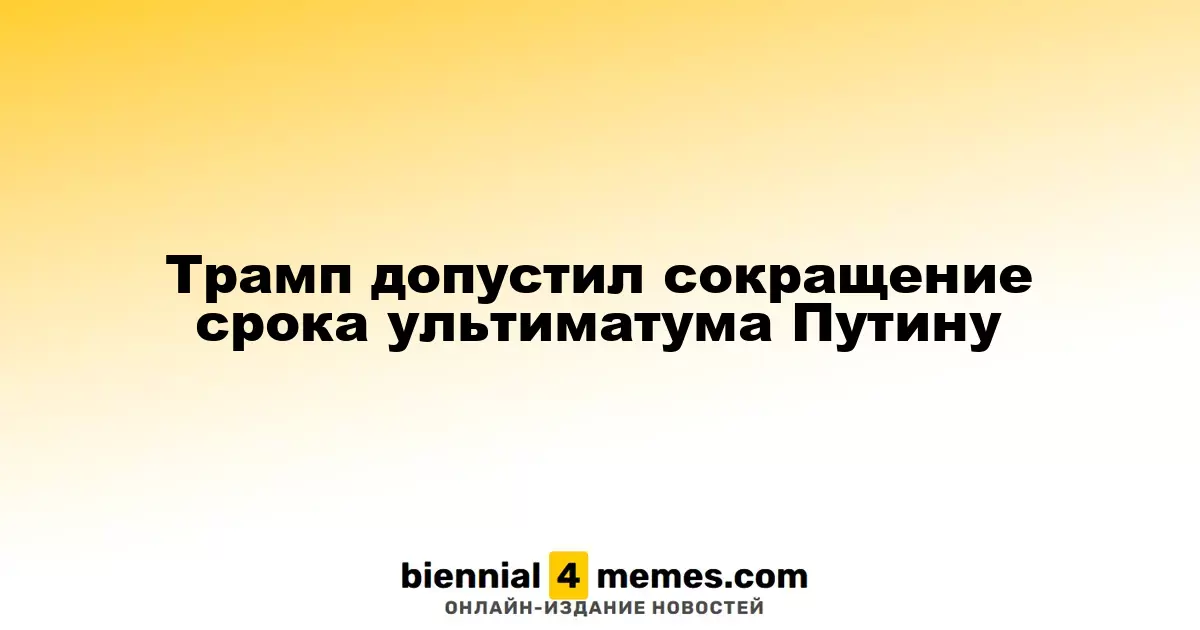 Трамп допустил сокращение срока ультиматума Путину