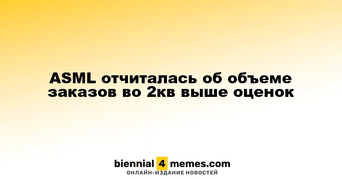 ASML отчиталась об объеме заказов во 2кв выше оценок