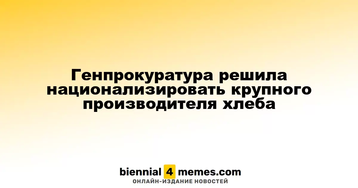 Генпрокуратура решила национализировать крупного производителя хлеба