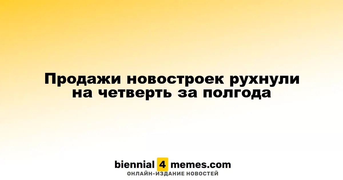 Продажи новостроек рухнули на четверть за полгода