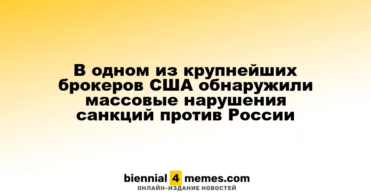 В одном из крупнейших брокеров США обнаружили массовые нарушения санкций против России