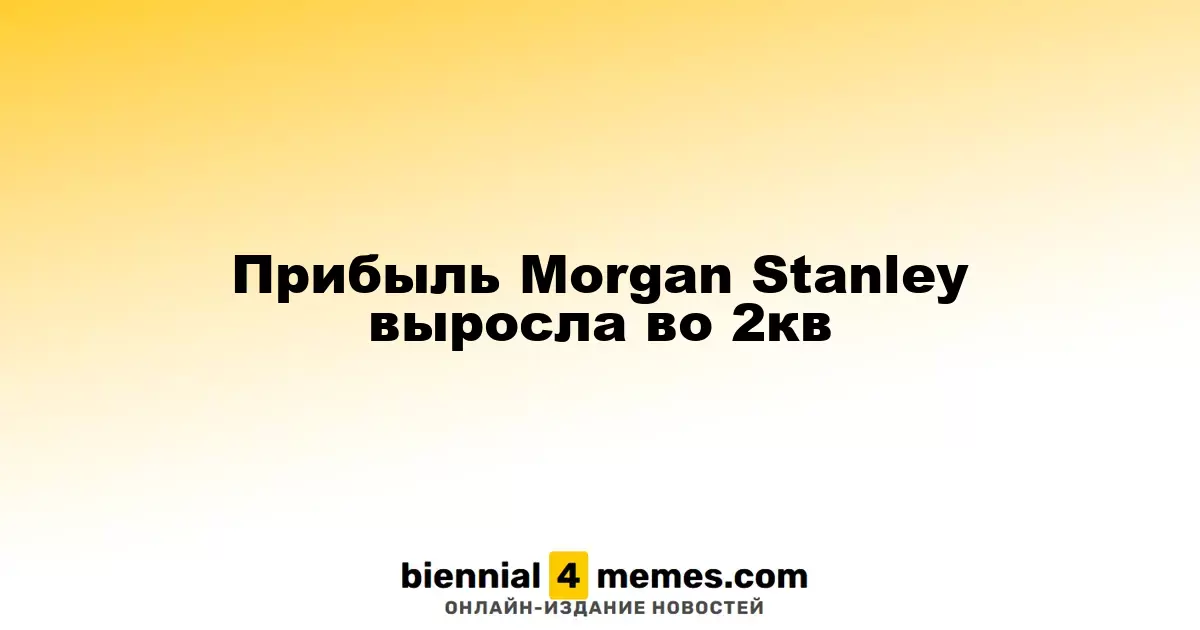 Прибыль Morgan Stanley выросла во 2кв