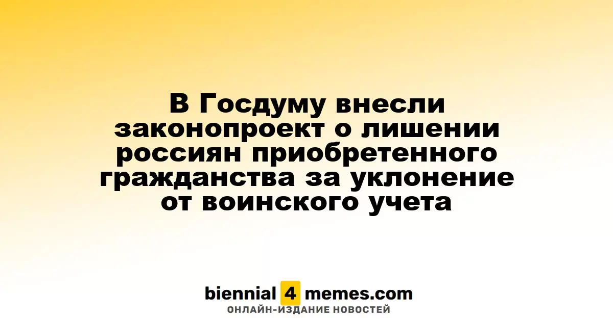 В Госдуму внесли законопроект о лишении россиян приобретенного гражданства за уклонение от воинского учета