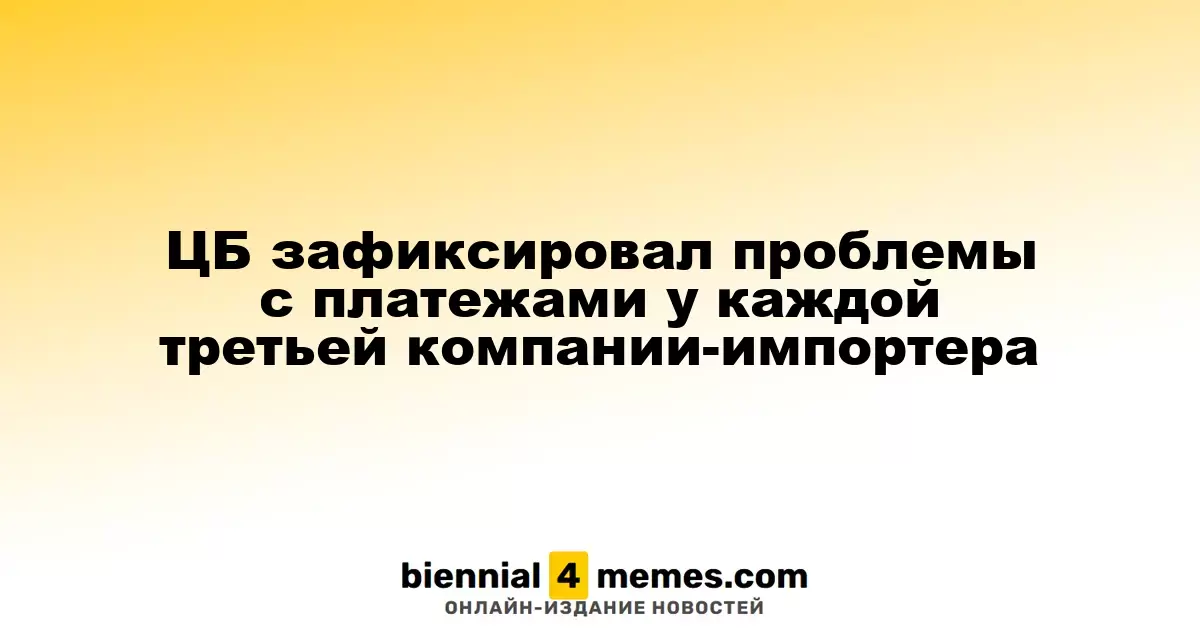ЦБ зафиксировал проблемы с платежами у каждой третьей компании-импортера
