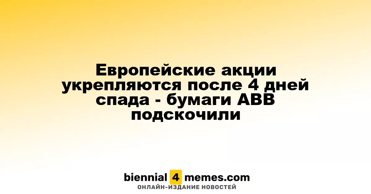 Европейские акции укрепляются после 4 дней спада - бумаги ABB подскочили