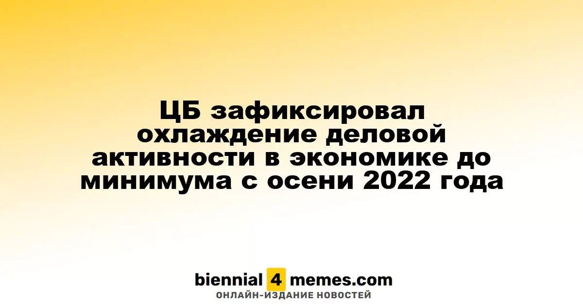 ЦБ зафиксировал охлаждение деловой активности в экономике до минимума с осени 2022 года