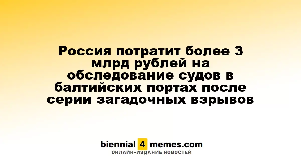 Россия потратит более 3 млрд рублей на обследование судов в балтийских портах после серии загадочных взрывов