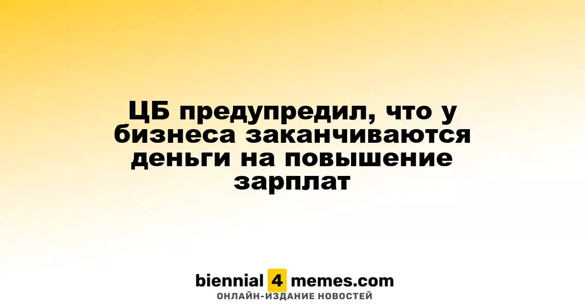 ЦБ предупредил, что у бизнеса заканчиваются деньги на повышение зарплат