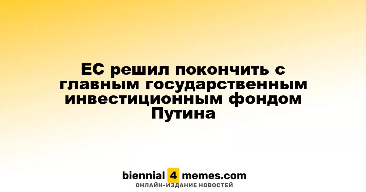 ЕС решил покончить с главным государственным инвестиционным фондом Путина