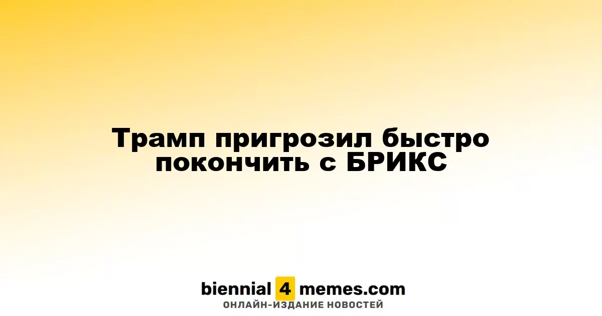 Трамп пригрозил быстро покончить с БРИКС