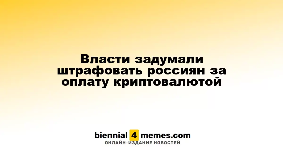 Власти задумали штрафовать россиян за оплату криптовалютой
