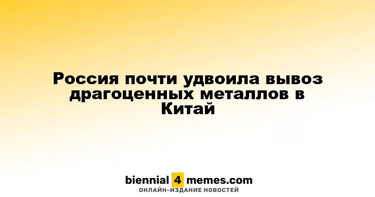 Россия почти удвоила вывоз драгоценных металлов в Китай