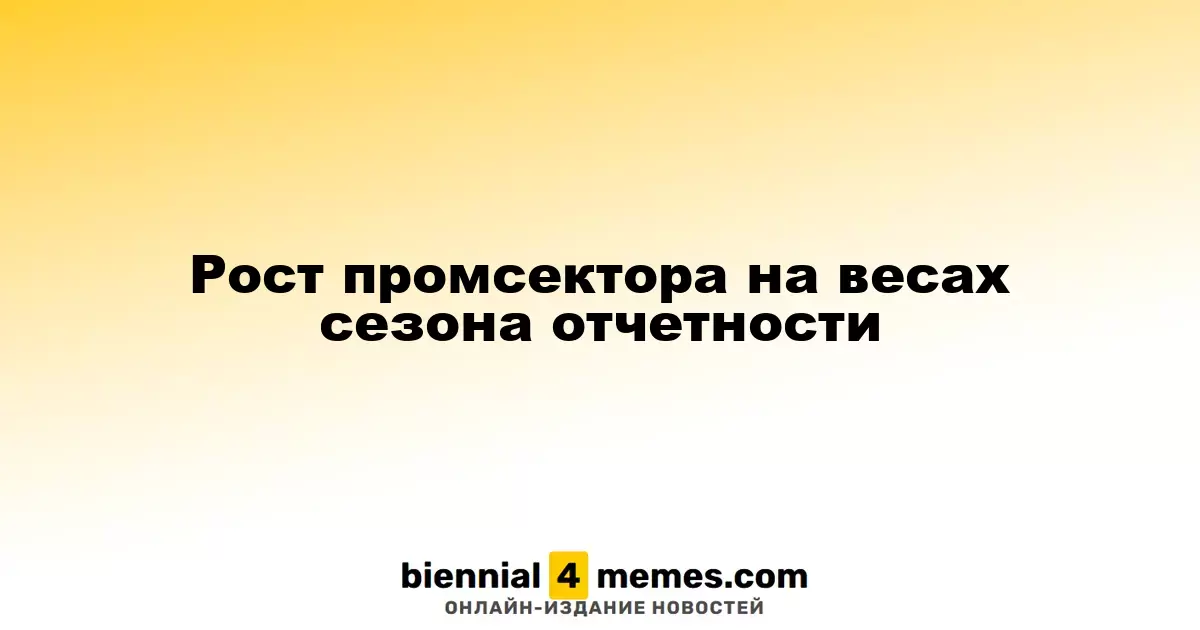 Рост промсектора на весах сезона отчетности