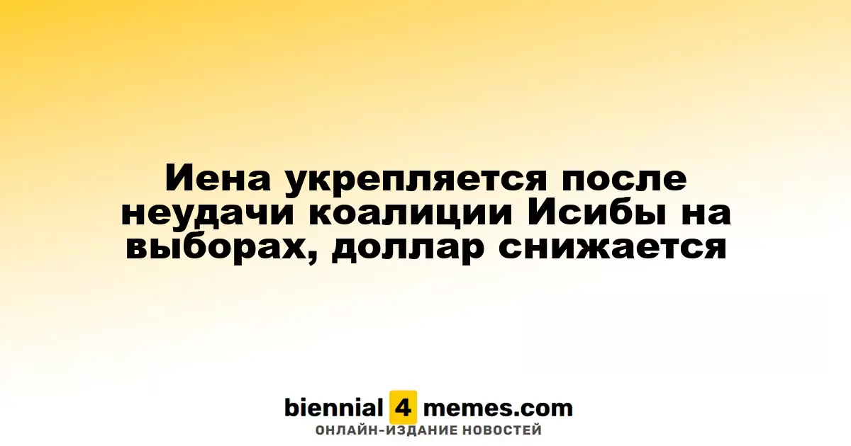 Иена укрепляется после неудачи коалиции Исибы на выборах, доллар снижается