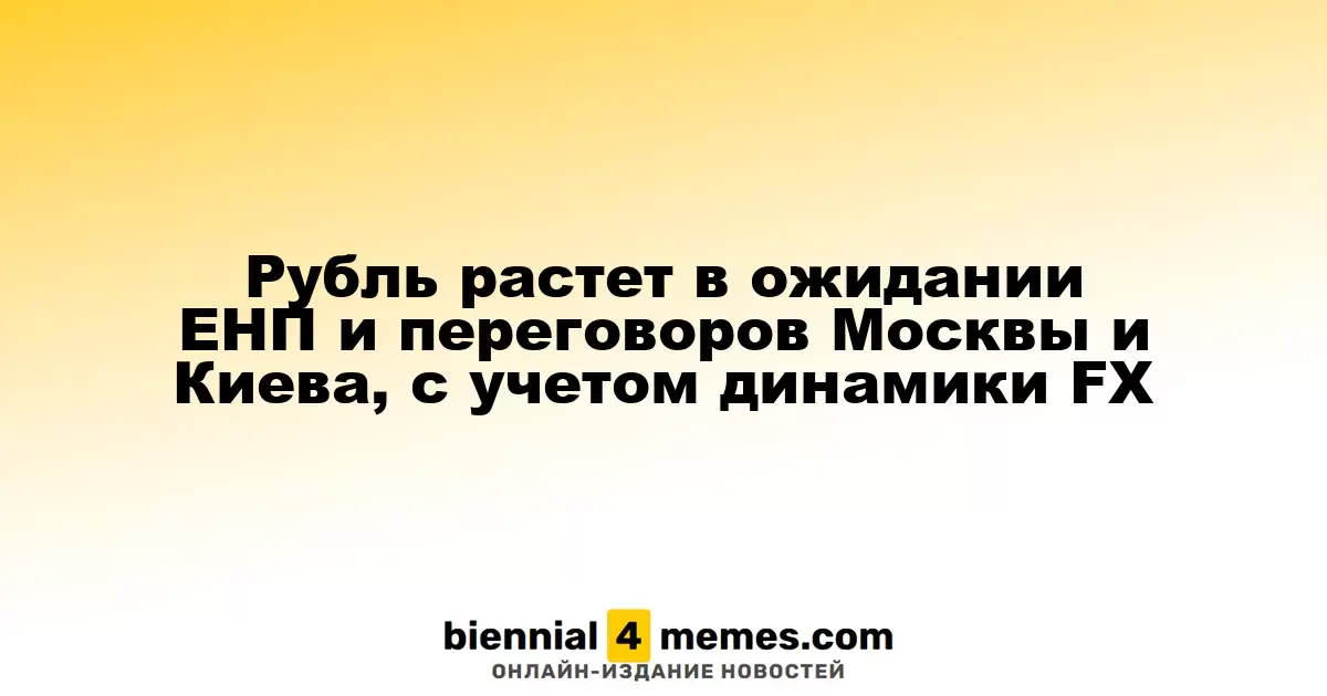 Рубль растет в ожидании ЕНП и переговоров Москвы и Киева, с учетом динамики FX