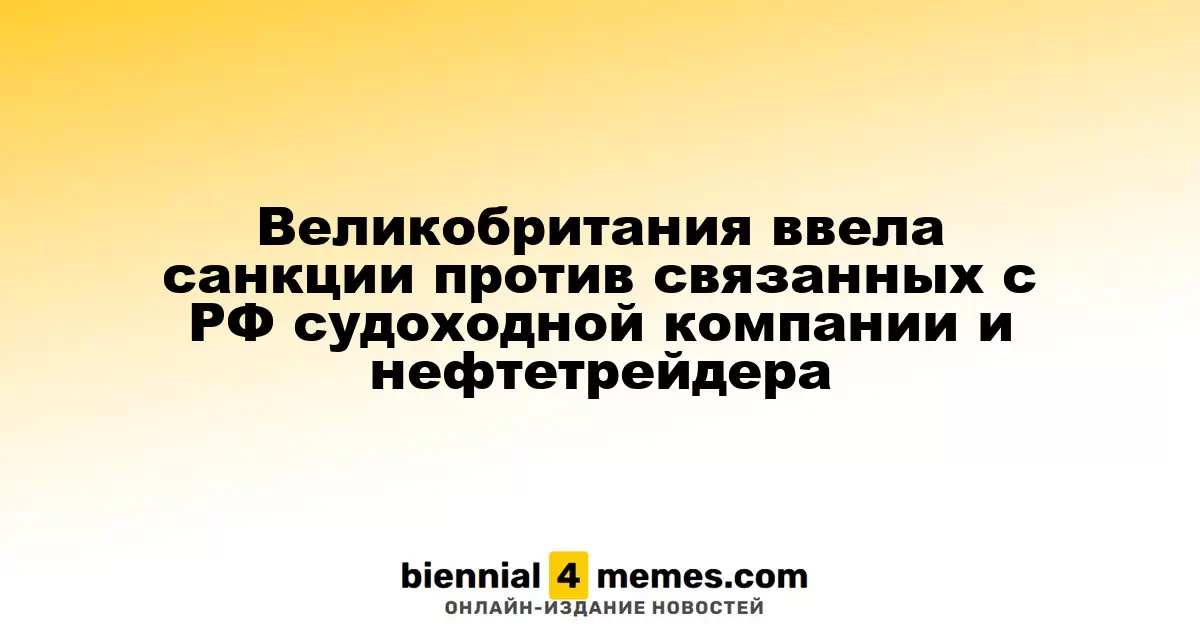 Великобритания ввела санкции против связанных с РФ судоходной компании и нефтетрейдера