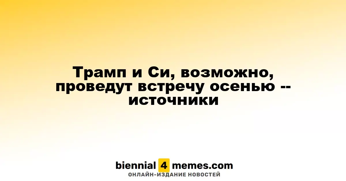 Трамп и Си, возможно, проведут встречу осенью -- источники