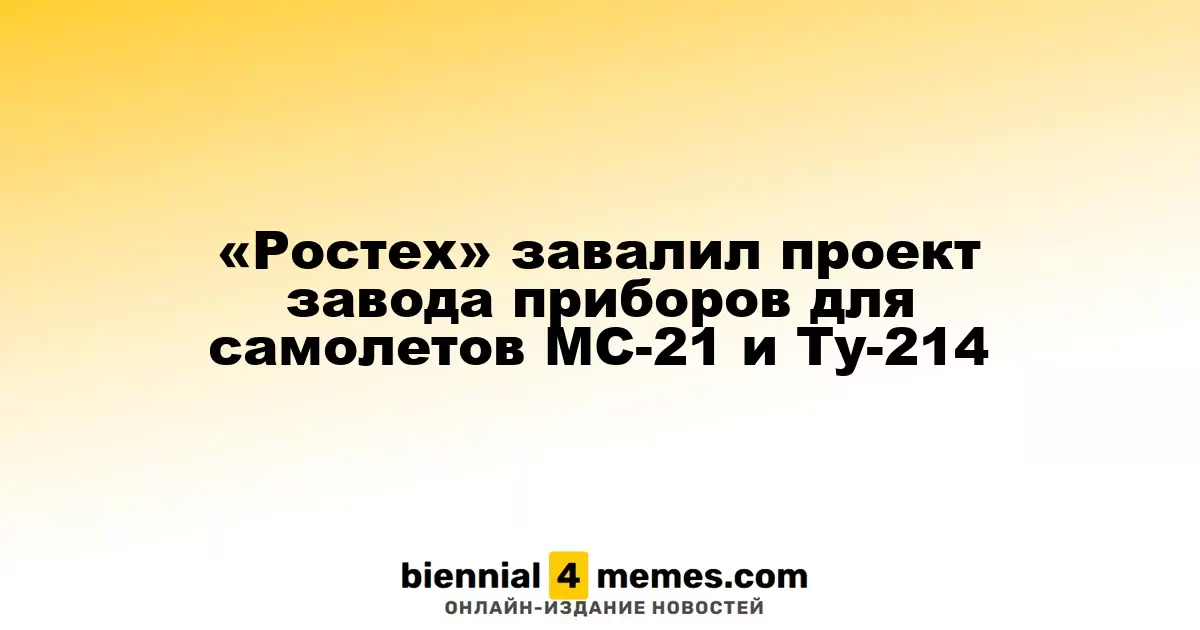 «Ростех» завалил проект завода приборов для самолетов МС-21 и Ту-214