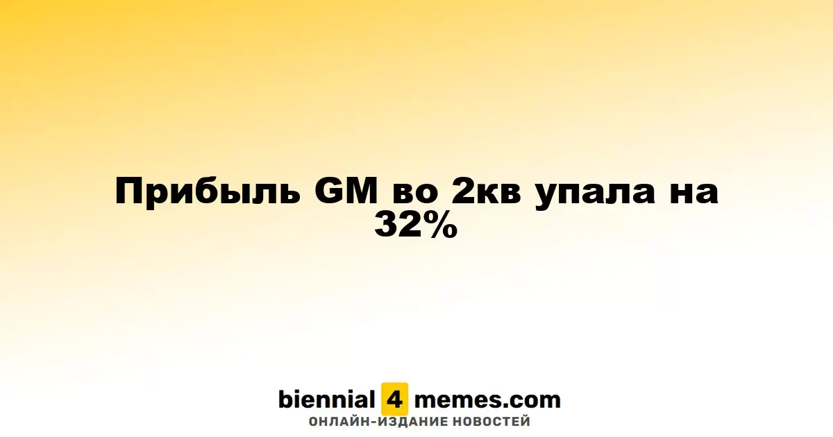 Прибыль GM во 2кв упала на 32%