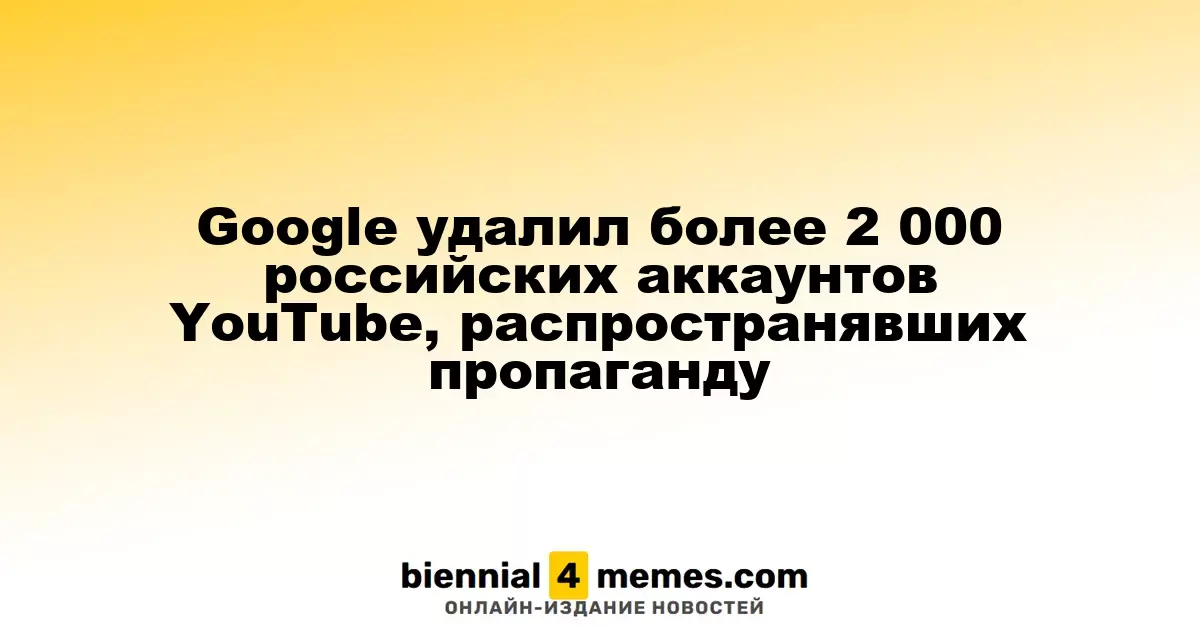 Google удалил более 2 000 российских аккаунтов YouTube, распространявших пропаганду