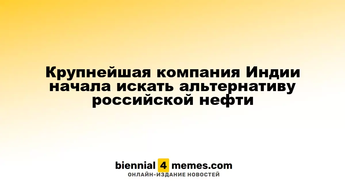 Крупнейшая компания Индии начала искать альтернативу российской нефти