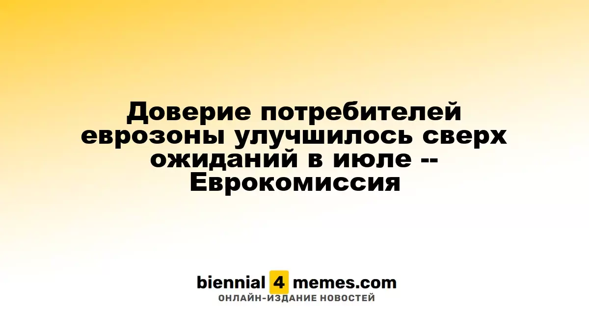 Доверие потребителей еврозоны улучшилось сверх ожиданий в июле -- Еврокомиссия
