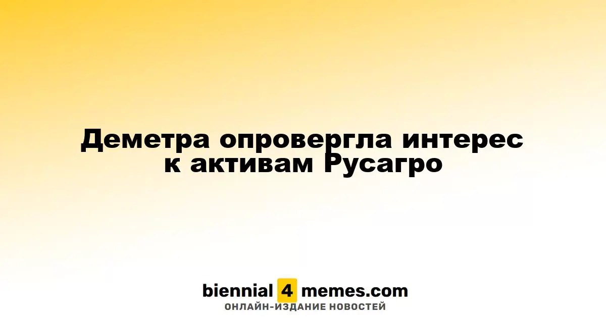 Деметра опровергла интерес к активам Русагро