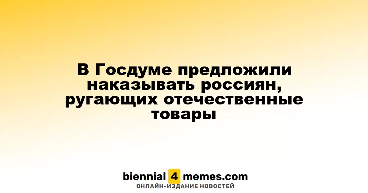 В Госдуме предложили наказывать россиян, ругающих отечественные товары