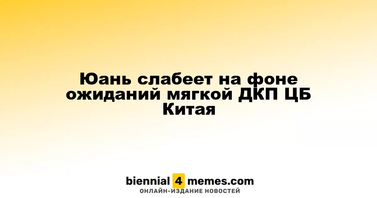 Юань слабеет на фоне ожиданий мягкой ДКП ЦБ Китая