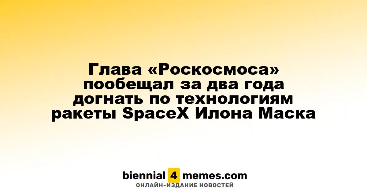 Глава «Роскосмоса» пообещал за два года догнать по технологиям ракеты SpaceX Илона Маска