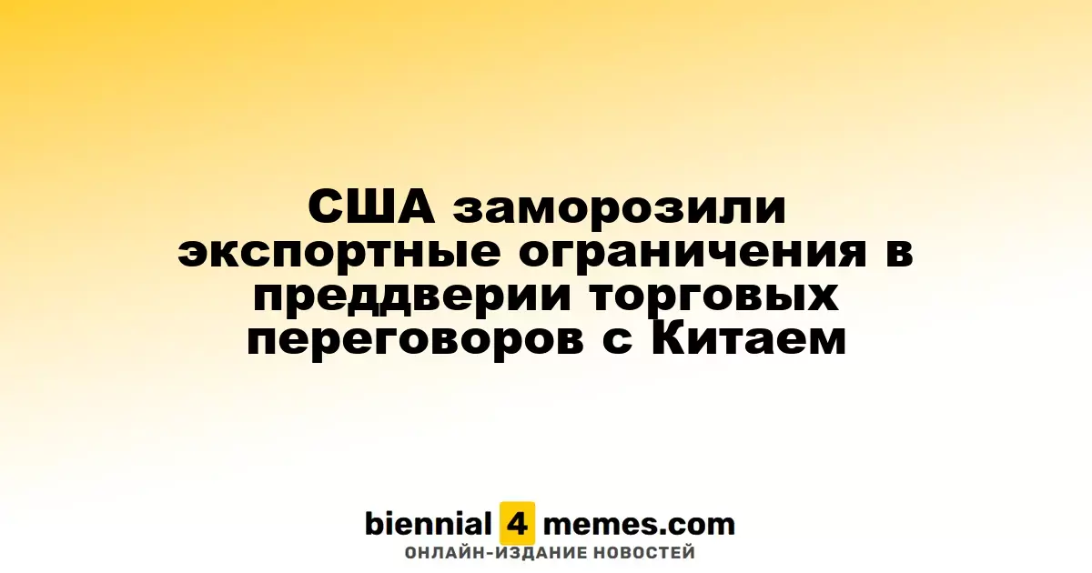США заморозили экспортные ограничения в преддверии торговых переговоров с Китаем