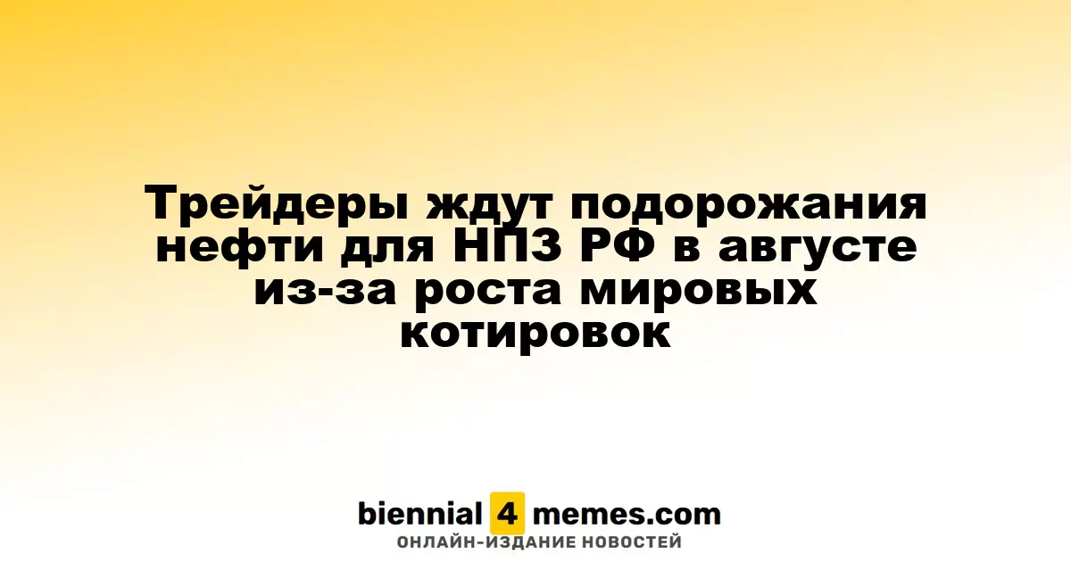 Трейдеры ждут подорожания нефти для НПЗ РФ в августе из-за роста мировых котировок