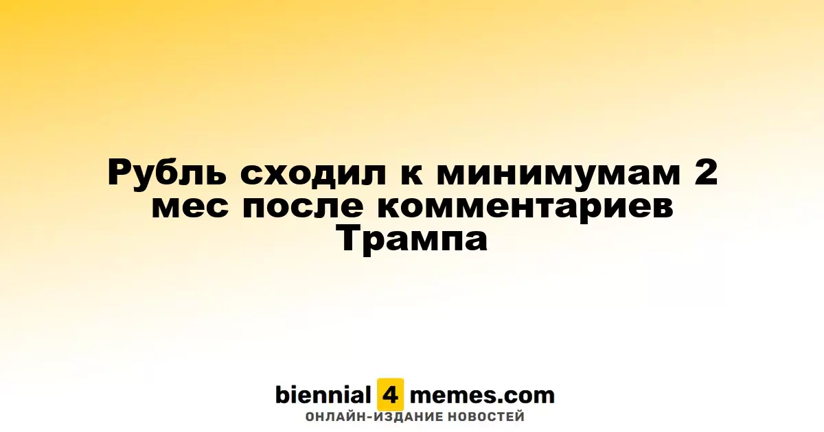 Рубль сходил к минимумам 2 мес после комментариев Трампа