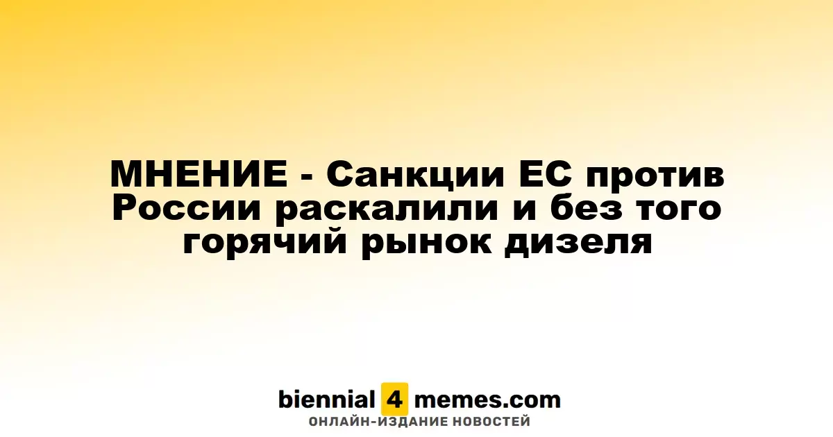 МНЕНИЕ - Санкции ЕС против России раскалили и без того горячий рынок дизеля