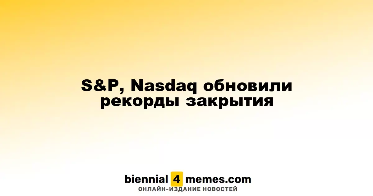 S&P, Nasdaq обновили рекорды закрытия