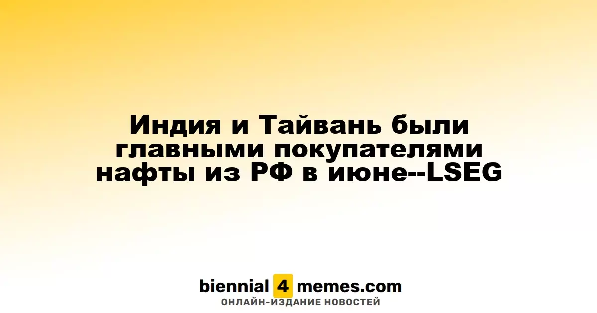 Индия и Тайвань были главными покупателями нафты из РФ в июне--LSEG
