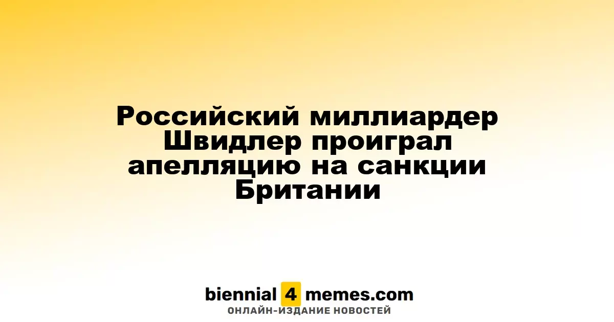 Российский миллиардер Швидлер проиграл апелляцию на санкции Британии