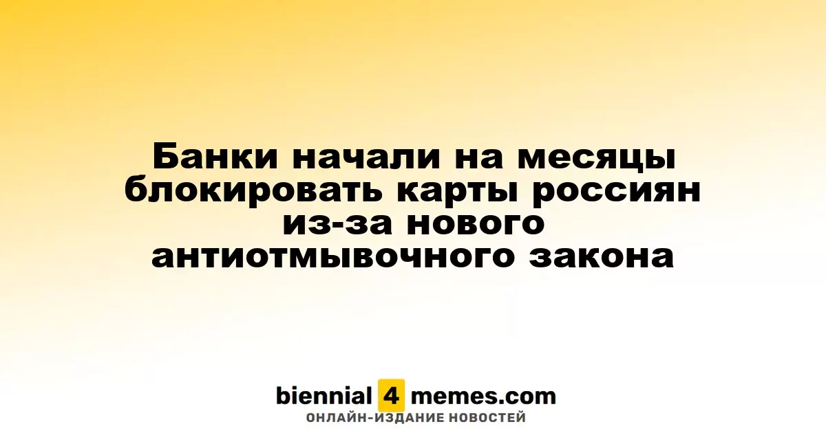 Банки начали на месяцы блокировать карты россиян из-за нового антиотмывочного закона