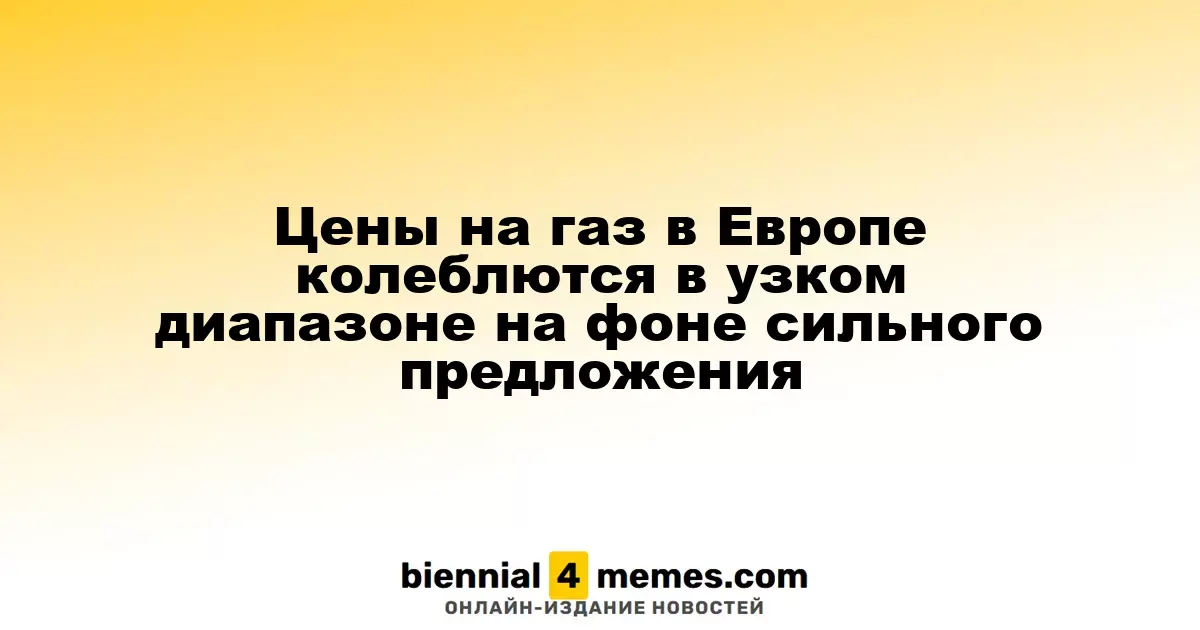 Цены на газ в Европе колеблются в узком диапазоне на фоне сильного предложения