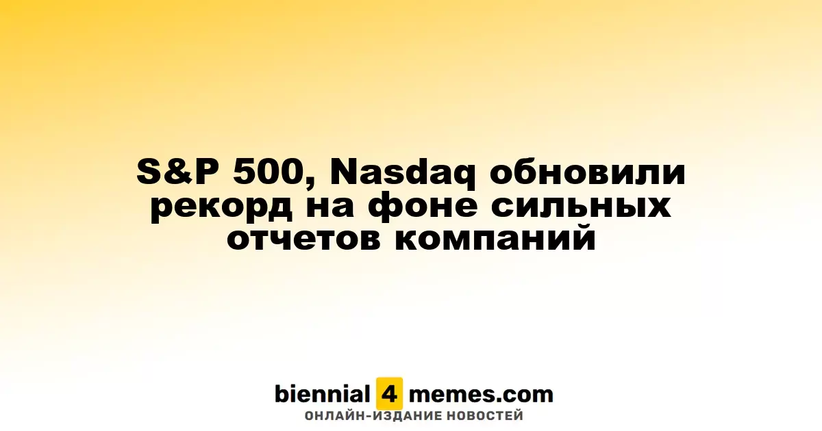 S&P 500, Nasdaq обновили рекорд на фоне сильных отчетов компаний