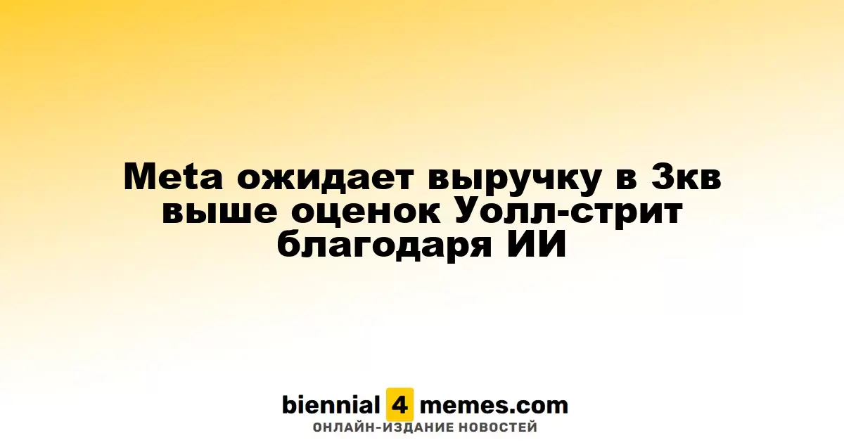 Meta ожидает выручку в 3кв выше оценок Уолл-стрит благодаря ИИ