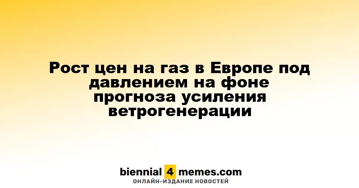 Рост цен на газ в Европе под давлением на фоне прогноза усиления ветрогенерации
