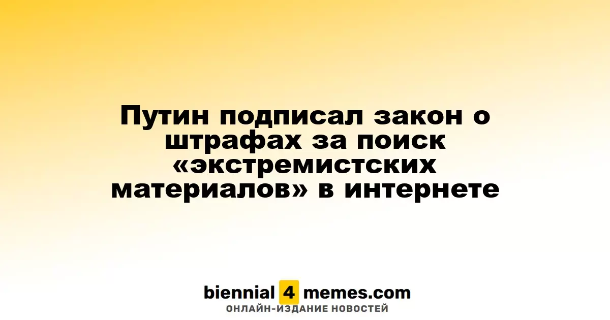 Путин подписал закон о штрафах за поиск «экстремистских материалов» в интернете