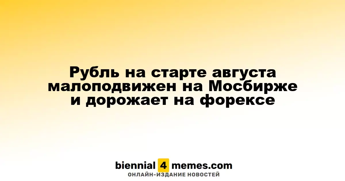 Рубль на старте августа малоподвижен на Мосбирже и дорожает на форексе