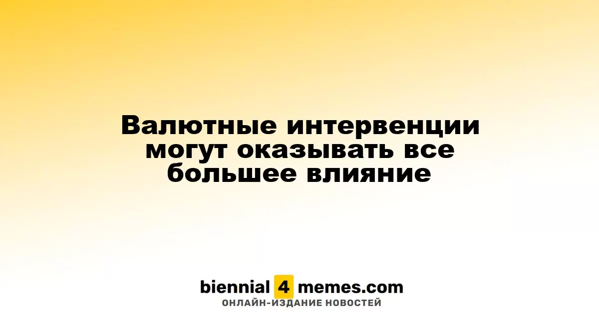Валютные интервенции могут оказывать все большее влияние